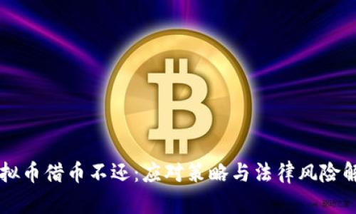 虚拟币借币不还：应对策略与法律风险解析