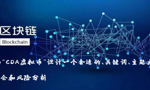 为了满足您的要求，我将为“CDA虚拟币”设计一个合适的、关键词、主题大纲、主体内容和相关问题。

CDA虚拟币：未来投资的机会和风险分析