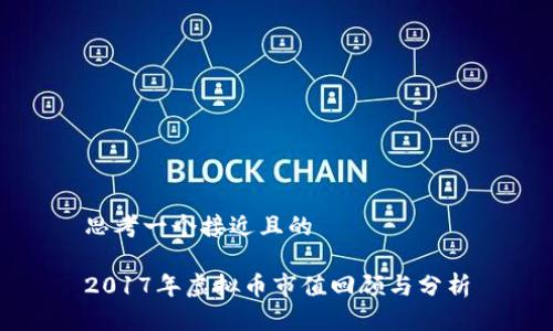 思考一个接近且的  

2017年虚拟币市值回顾与分析