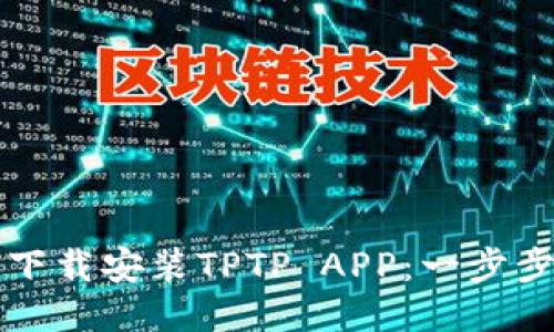 如何下载安装TPTP APP：一步步指南