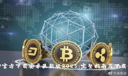 : TP官方下载安卓最新版2025：完整指南与下载链接