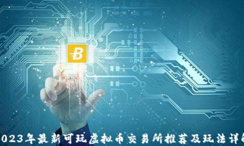 
2023年最新可玩虚拟币交易所推荐及玩法详解