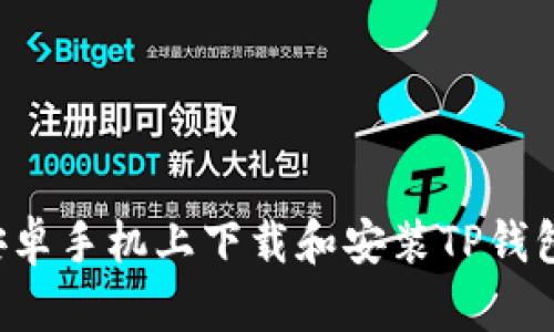 : 如何在安卓手机上下载和安装TP钱包：完整指南