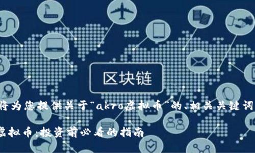 在以下内容中，我将为您提供关于“akro虚拟币”的、相关关键词、大纲及详细内容。

全面解析 Akro 虚拟币：投资前必看的指南