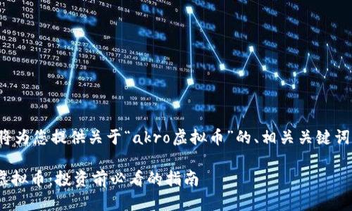 在以下内容中，我将为您提供关于“akro虚拟币”的、相关关键词、大纲及详细内容。

全面解析 Akro 虚拟币：投资前必看的指南