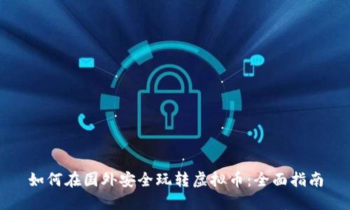 如何在国外安全玩转虚拟币：全面指南
