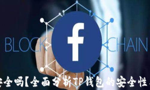 
TP钱包安全吗？全面分析TP钱包的安全性与可靠性