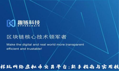   
怎样玩网络虚拟币交易平台：新手指南与实用技巧