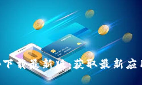 TP交易所app下载最新版：获取最新应用与使用指南