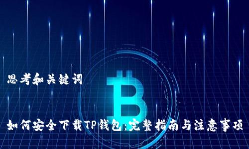 思考和关键词


如何安全下载TP钱包：完整指南与注意事项