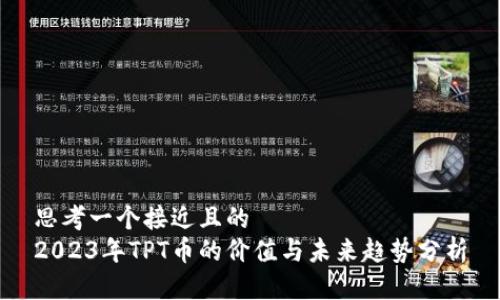 思考一个接近且的  
2023年TPT币的价值与未来趋势分析