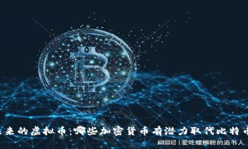 未来的虚拟币：哪些加密货币有潜力取代比特币？