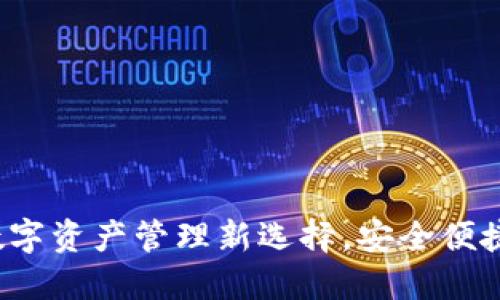 ### TP钱包：数字资产管理新选择，安全便捷的加密货币钱包