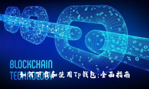 如何下载和使用Tp钱包：全面指南