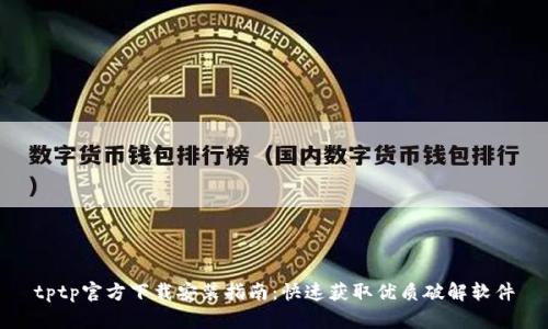 tptp官方下载安装指南：快速获取优质破解软件