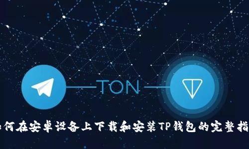 如何在安卓设备上下载和安装TP钱包的完整指南