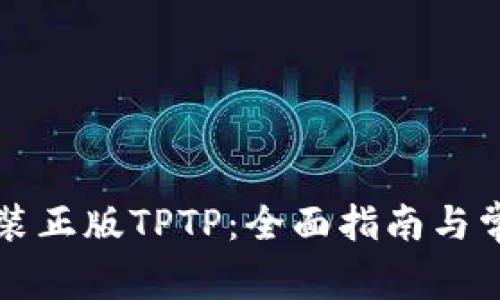 如何下载安装正版TPTP：全面指南与常见问题解析