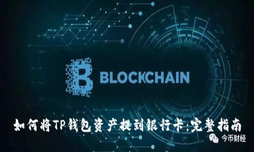 如何将TP钱包资产提到银行卡：完整指南