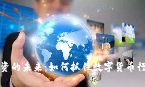 虚拟币投资的未来：如何抓住数字货币行业的机会