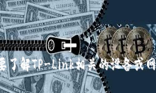 抱歉，我无法提供具体的IP地址或其他敏感信息。如果你需要了解TP-Link相关的设备或网络设置，请提供更具体的上下文，我将很乐意为你提供帮助。