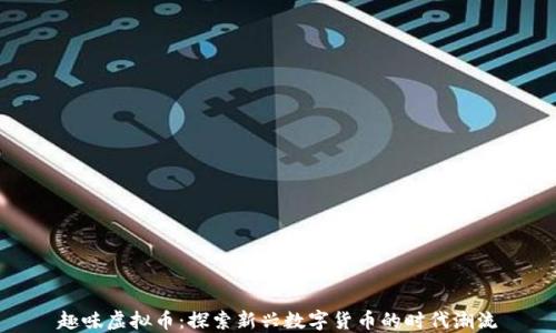 
趣味虚拟币：探索新兴数字货币的时代潮流