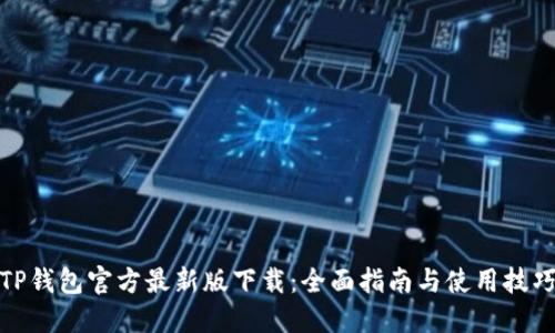 TP钱包官方最新版下载：全面指南与使用技巧