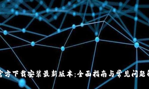 TP官方下载安装最新版本：全面指南与常见问题解答