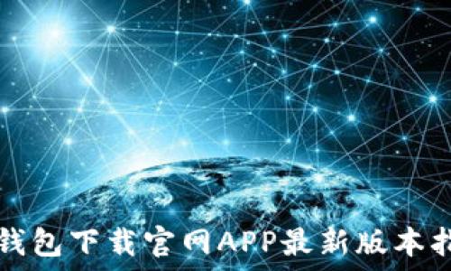   
TP钱包下载官网APP最新版本指南