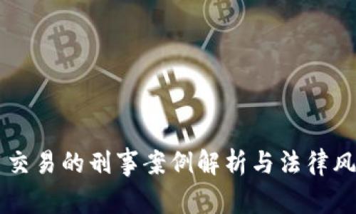 虚拟币交易的刑事案例解析与法律风险防范