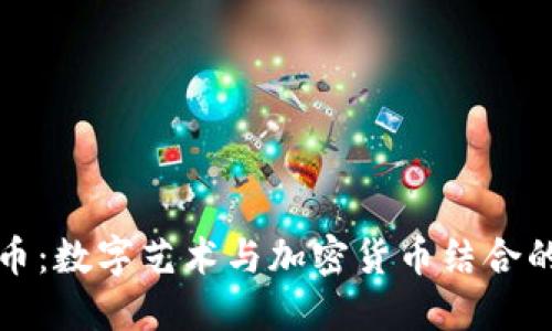 虚拟艺术币：数字艺术与加密货币结合的未来趋势