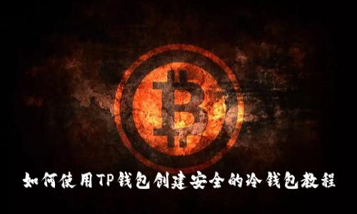 如何使用TP钱包创建安全的冷钱包教程