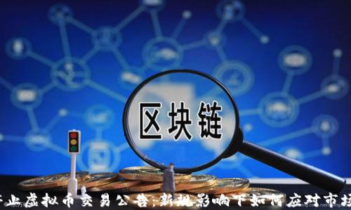 
全面停止虚拟币交易公告：新规影响下如何应对市场变动？