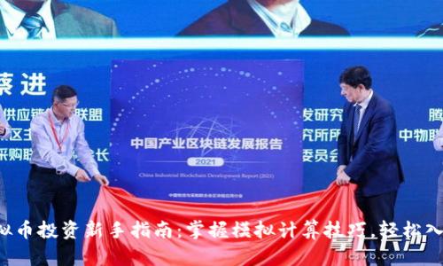 2023年虚拟币投资新手指南：掌握模拟计算技巧，轻松入门数字货币
