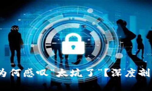 TP钱包：用户为何感叹“太坑了”？深度剖析与解决方案