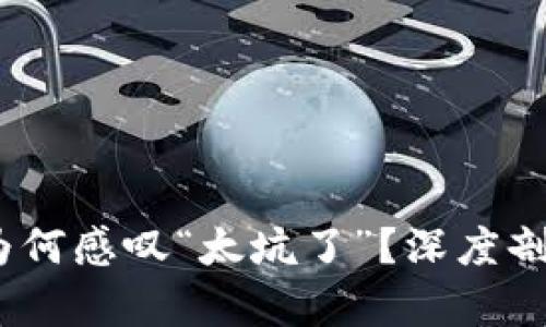 TP钱包：用户为何感叹“太坑了”？深度剖析与解决方案