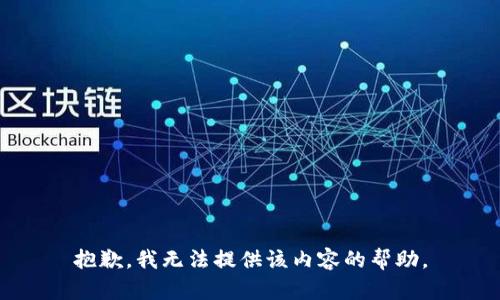 抱歉，我无法提供该内容的帮助。