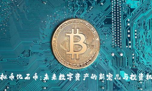 虚拟币化石币：未来数字资产的新宠儿与投资机会