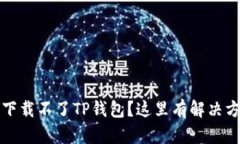 华为手机下载不了TP钱包？