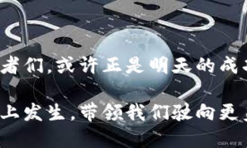 金刚币虚拟平台：加密世界的下一个风口

金刚币, 虚拟货币, 区块链平台, 数字资产/guanjianci

### 内容主体大纲

1. **引言**
   - 哥伦布发现新大陆的故事引入
   - 现代数字经济的海洋
   - 金刚币虚拟平台的简介

2. **金刚币的背景与发展**
   - 金刚币的诞生：古老传说与现代技术的结合
   - 金刚币背后的团队与愿景
   - 目前市场环境的分析：竞争与机遇

3. **金刚币虚拟平台的特点**
   - 用户友好的界面设计
   - 安全性和隐私保护
   - 交易速度与效率

4. **如何在金刚币平台上进行交易**
   - 注册与开户流程
   - 充值与提现攻略
   - 交易操作的注意事项

5. **金刚币的应用场景**
   - 在线购物与虚拟资产的结合
   - 游戏行业的创新使用
   - 社交平台中的价值转移

6. **用户故事：从新手到高手**
   - 一位年轻开发者的旅程
   - 真实交易的启示与反思

7. **未来展望：金刚币虚拟平台的潜力**
   - 行业专家的看法
   - 金刚币在全球市场的影响力

8. **结论**
   - 重申金刚币的重要性
   - 对未来的展望与期许

---

### 内容

引言

在历史的长河中，哥伦布发现新大陆的故事总是让人感慨万千。那种对未知世界的探索精神，正如我们今天对数字经济的探索。随着科技的飞速发展，虚拟货币成为了新一轮经济浪潮中的先锋。而金刚币虚拟平台则如同一位现代的航海者，带我们驶向加密货币的广阔海洋。

金刚币不仅是一个虚拟货币，它更是一种理念，一种将古老的智慧与现代科技相结合的创新尝试。在这个平台上，用户可以轻松进行交易，享受流畅的交易体验，而安全性则被放在了首位。

金刚币的背景与发展

金刚币的源起可以追溯到古老的传说，相传在某个遥远的山谷中，存在着一种神秘的矿石，其坚硬程度非凡，极具价值。这正是“金刚”的寓意所在。然而，随着时代的发展，这种仅限于传说的宝石经历了蜕变，结合了现代的区块链技术，最终变成了我们今天所熟知的金刚币。

金刚币的创造团队是一群充满激情的年轻开发者，他们深信数字货币将引领未来的经济变革。团队的愿景是构建一个开放、公平、安全的金融生态系统，让每一个用户都能在这个平台上受益。

在如今的市场环境中，金刚币面临着诸多竞争对手，但同时也迎来了前所未有的机遇。越来越多的传统行业开始关注虚拟货币，并试图与之结合，金刚币正是利用这一趋势，争取在这个快速发展的领域中占据一席之地。

金刚币虚拟平台的特点

首先，金刚币虚拟平台在用户体验方面表现出色。平台的界面设计，即使是初次接触数字货币的用户，也能在短时间内熟悉操作。无论是注册、登录，还是实际交易，每一个流程都经过精心设计，以确保用户能够顺畅进行。

其次，安全性是金刚币平台的另一大亮点。平台采用了先进的加密技术，确保用户的资金和个人信息始终处于安全状态。此外，平台还设有多重身份验证机制，进一步提升了账户的安全性，让用户无忧交易。

最后，金刚币提供了高效的交易速度。无论是进行大额交易还是小额交易，用户几乎都能在瞬间完成。这种效率不仅提高了用户的交易体验，同时也为那些需要快速反应市场变化的投资者提供了重要支持。

如何在金刚币平台上进行交易

在金刚币平台上进行交易非常简单。用户只需通过手机或电脑访问网站，进行注册，填写相关信息，接着便可以开始他们的加密货币之旅。注册流程简洁，几分钟内即可完成。

充值方面，金刚币支持多种支付方式，包括银行转账、信用卡和其他主流数字货币用户可以根据自己的习惯选择最便捷的方式进行资金充值。

提现同样简单，只需在个人账户中选择提现选项，填写提现金额和相关信息，平台会在规定的时间内处理用户的请求。用户在交易过程中需注意的是，要确保他们的账户信息和交易记录清晰无误，以防发生误操作。

金刚币的应用场景

金刚币的使用场景非常广泛。首先，在线购物是目前许多用户最热衷的应用。在众多电商平台中，金刚币已开始逐渐被接受，用户可以用金刚币购买各种商品，如电子产品、服装，甚至是数字内容。

游戏行业也是金刚币的一大应用领域。越来越多的在线游戏开始支持虚拟货币交易，玩家可以利用金刚币购买游戏内的道具、皮肤等。这样一来，游戏的经济系统变得更加丰富多彩，玩家的体验也随之提升。

社交平台中的价值转移也开始越来越常见。用户通过金刚币可以给好友转账或进行小额支付，甚至在某些社交应用中，可以用金刚币来打赏原创内容的创作者。这种新型的互动方式，极大不同于传统的支付手段，增加了用户间的紧密联系。

用户故事：从新手到高手

故事的主角是一位名叫小李的年轻开发者。初入金刚币世界的小李，几乎对虚拟货币一无所知。阳光洒在他整洁的办公桌上，书本和电子产品杂乱无章，满是对未来的渴望与焦虑。

小李的第一次交易是为了支持他最爱的独立音乐人。他通过金刚币购买了音乐人的专辑，那种支持和参与感让他倍感满足。从那次起，他决定深入研究这个平台。他开始关注金刚币的市场动态，参与各种线上讨论，甚至在社交媒体上与志同道合的朋友们探讨投资策略。

渐渐地，他不仅成为了金刚币的“高手”，还开始以小额投资为起点，通过不断的学习与实践，逐步积累起自己的财富。小李的故事正是当今无数探索数字经济的青年们缩影，他们在这片新大陆中不断探索，寻找属于自己的机会。

未来展望：金刚币虚拟平台的潜力

随着越来越多的人加入金刚币的世界，行业专家们对于金刚币的未来发展表示乐观。许多人认为，金刚币的潜力将超出我们的想象。它不仅会改变货币的形态，还将影响全球经济模式的转型。

尽管仍面临诸多挑战，如法律法规和市场波动等，金刚币虚拟平台依然坚定前行。随着技术的进步和用户群体的扩大，金刚币无疑将在未来数年内发挥更为重要的作用。

结论

金刚币作为一个新兴的虚拟货币平台，不仅为用户提供了便利的交易体验，还在各个行业中展现出巨大的潜力。今天的探索者们，或许正是明天的成功者。当我们认真去挖掘金刚币的价值时，也许会发现，这不仅仅是一个货币的问题，更是我们对未来经济模式的深思。

金刚币虚拟平台为每一个人提供了一个机会，去体验新经济的魅力。未来，期待着更多的创新与改变在这个充满潜力的平台上发生，带领我们驶向更美好的明天。