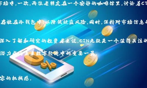   CTN虚拟币：深入探讨其投资潜力与未来发展趋势 / 
 guanjianci CTN虚拟币, 加密货币, 投资趋势, 区块链技术 /guanjianci 

一、什么是CTN虚拟币？
随着数字经济的迅速发展，虚拟币的概念逐渐深入人心。CTN虚拟币作为近几年新兴的加密货币之一，其背后的技术和应用场景引发了投资者的广泛关注。CTN虚拟币是一种基于区块链技术的数字货币，旨在提供高安全性、快速交易和低成本的支付解决方案。

二、CTN虚拟币的历史背景
CTN虚拟币的项目启动于2018年，当时行业内颇具竞争力的环境促使其团队不断探索和创新。阳光透过会议室的大窗户，团队成员围坐在老旧的木桌旁，讨论着市场的需求和未来的愿景。通过社区的反馈和技术的迭代，CTN在2020年正式上线，逐步形成了自己的生态体系。

三、CTN虚拟币的技术优势
CTN虚拟币的核心在于其区块链技术。与传统的中心化金融体系相比，CTN采用的是去中心化的架构，使得交易更为透明、安全。阳光照耀在会议桌上，团队成员激动地展示着他们的技术白皮书，每一页都精心设计，旨在吸引更多的投资者了解和加入。
此外，CTN的交易速度和手续费在同行业内处于领先地位，这为其未来的广泛应用打下了坚实的基础。在一次团队聚会上，技术总监分享了CTN在处理高频交易中的表现，这样的场景让所有人都感受到了未来的无限可能。

四、CTN虚拟币的市场表现
自上线以来，CTN虚拟币的市场表现引起了投资者的瞩目。在经历了波动与调整后，CTN逐步稳定，表现出强劲的反弹能力。曾经有一位小伙子，在一个秋天的下午，他喝着咖啡，透过窗户看着街头的落叶，突然接到朋友的电话，建议他投资CTN。经过一番研究后，他果断入手，如今他已经实现了可观的收益。

五、CTN虚拟币的投资前景
在未来，CTN虚拟币将会面临许多机遇与挑战。随着全球对区块链技术的重视，CTN的应用场景也在不断拓展。从跨境支付到智能合约，CTN都在寻求与更广泛的市场结合，带来更多的创新。与此同时，市场的竞争也愈加激烈，投资者需要保持警惕，及时调整自己的投资策略。

六、CTN虚拟币的风险与挑战
尽管CTN虚拟币展示了良好的市场潜力，但投资者仍需谨慎。任何一种投资都伴随着风险，尤其是在高度波动的加密货币市场中。一次，两位老朋友在一个安静的咖啡馆里，讨论着CTN的未来，一边回忆着他们在早期投资时的忐忑与兴奋。理智与情感交织在一起，他们决定要制定一个周全的投资计划。

七、如何安全投资CTN虚拟币
安全投资是每位投资者都应考虑的重要因素。首先，选择一个信誉良好的交易平台进行交易非常重要；其次，建议将虚拟币存放在冷钱包中，以降低被盗风险。同时，保持对市场信息的敏锐度，及时获取相关政策和经济动态，也能帮助投资者规避潜在风险。

八、总结与展望
CTN虚拟币在市场中的表现、技术优势以及广泛的应用场景，使其在未来的发展中充满了希望。尽管面临风险，但对于愿意深入了解和研究的投资者来说，CTN无疑是一个值得关注的项目。阳光透过窗帘洒在书桌上，一份投资计划在逐步成型，但每个人的选择与未来都掌握在自己的手中。

随着数字货币的进一步发展，CTN虚拟币将如何演变，将取决于技术进步、市场变化和用户需求。通过紧跟时代步伐，CTN有潜力成为未来数字经济中的重要一员。

---

以上是关于CTN虚拟币的详细内容，结合了场景描述、感官细节和小故事，使文本更具真实感和个性化，旨在降低AI生成内容的机械感。