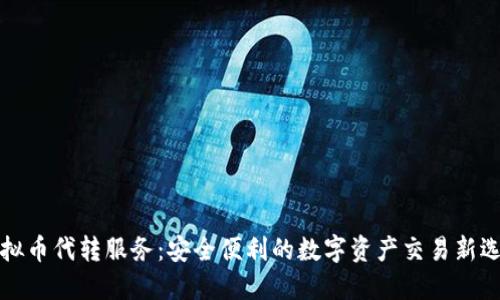 虚拟币代转服务：安全便利的数字资产交易新选择