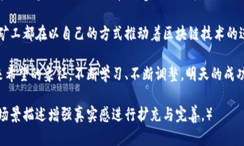   2023年虚拟币矿场架设全攻略：从选址到设备配置的全面指南 / 
 guanjianci 虚拟币矿场,矿机选择,电力成本,区块链技术 /guanjianci 

引言：虚拟币时代的崛起
近年来，随着比特币等虚拟货币的火爆，虚拟币矿场如雨后春笋般涌现。越来越多的投资者希望从中获利，然而，矿场的架设并非易事。为了帮助新手和有意投资者，本文将详细介绍虚拟币矿场架设的各个方面。

1. 矿场选址：黄金地段的秘诀
一个成功的矿场首先要有合适的地理位置。理想的矿场选址应当考虑电力成本、网络基础设施、气候条件等多个因素。尤其在电力消费上，许多矿场都选择在电价较低的地区，如中国的内蒙古、美国的德克萨斯州等地方。

以内蒙古为例，阳光洒在广袤的草原上，那里不仅电价低廉，而且气候干燥，避免了设备因潮湿而带来的故障。想象一下，在一片安静的矿场中，只有机器运行的嗡嗡声，与外面的自然环境形成鲜明对比。

2. 设备选择：性能与成本的博弈
设备是虚拟币矿场的核心，选择合适的矿机至关重要。目前市场上主流的矿机有比特大陆的Antminer和英伟达的GPU等。在选择时，要考虑矿机的算力、能耗以及价格。在相同的电价下，哪些矿机能带来更高的收益呢？

在一个实际的场景中，小李刚买了几台新矿机，他坐在自己的矿场中，观察着从矿机发出的淡淡蓝光和风扇转动的声音，心中充满期待。他不知道的是，未来几个月他的投资将经历怎样的波动。

3. 电力成本：隐形的杀手
电力成本在矿场运营中占据着重要地位。许多矿场在设立之初往往只关注设备的初始成本，却忽视了长期的电力支出。

有经验的矿工们通常会寻找可再生能源，如太阳能或风能，来降低电费。在市郊的岩石上，阳光透过云层洒在屋顶的太阳能板上，随着阳光的变化，电表的读数也在不断改变。

4. 散热与环境控制：不容忽视的细节
矿机在运行过程中会产生大量热量，如果不能有效散热，将影响矿机的性能和寿命。因此，矿场的环境控制尤为关键。很多矿场会设置空调和通风系统，以保证矿机在适宜的温度下工作。

想象一下，当蒸汽暖暖地从空调出口吹出，带来室内的清凉，老张在矿场内走动时，能感受到一丝丝的凉意，这种感觉让他倍感安心。他知道，只有良好的环境，才能确保他的投资能得到回报。

5. 网络连接：保持矿场“在线”的关键
在虚拟币矿场运营中，网络连接的稳定性至关重要。矿机需要始终与矿池保持连接，以及时提交计算所得的工作量。这就需要选择高质量的网络设备及稳定的互联网供应商。

小陈在矿场里，注意到网络时常出现波动，影响到他的生产效率。他的脸上露出不安的表情，心中暗想：“如果网络再不稳定，今天的收益可就要打折扣了。”

6. 安全性：保护资产的防线
虚拟币矿场同样面临安全隐患，如设备被盗、电力盗用等。因此，安装监控设备和采取相应的防盗措施是必要的。同时，网络安全也是不可忽视的一环，防止黑客攻击和数据泄露。

小刘在夜深人静的矿场里，目光紧盯着监控屏幕，突然发现有可疑人物竟想闯入。她心中剧震，但凭借着多年的经验，迅速启动了警报系统，避免了一场可能发生的损失。

7. 持续学习与适应市场变化
虚拟币市场瞬息万变，矿工们需要紧跟行业动态，及时调整自己的策略和设备配置。在矿场的日常运营中，定期的技术学习和市场分析是必不可少的。

李总每周都会参加线上论坛，尽量让自己了解最新的矿业技术和市场趋势，他清楚，谁能在信息上占得先机，谁就能在这个竞争激烈的行业中立足。阳光透过窗帘洒在他的书桌上，每一本书都暗示着可能的机会。

结语：未来的矿场趋势与展望
随着技术的发展，矿场的运营模式或将更加多元化，未来的矿工不仅是“挖矿者”，更可能是区块链生态的一部分，参与到更广泛的数字经济活动中。

在这个充满挑战与机遇的时代，虚拟币矿场的架设之路并不平坦，但充满希望。每一位矿工都在以自己的方式推动着区块链技术的进步，同时，他们的故事也在不断书写新的篇章。

无论是阳光洒在矿机上的明媚早晨，还是清晨的第一缕阳光照进矿场的瞬间，都是未来希望的象征。不断学习、不断调整，明天的成功或许就在转角处。 

（以上为2900 字内容大纲的文章展示形式，实际内容可根据折合字数、情感化细节和场景描述增强真实感进行扩充与完善。）