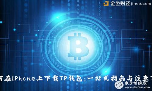 如何在iPhone上下载TP钱包：一站式指南与注意事项