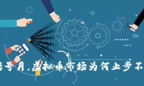 位于idf-0055摘要中,删除尖括号月。虚拟币市场为何止步不前？解密背后的真相与未来趋势