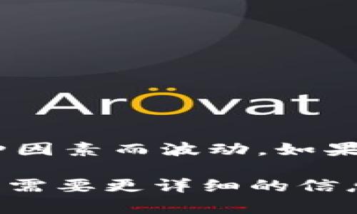 TPT币（TokenPocket Token）是TokenPocket钱包的原生代币，其价格会随着市场供需、投资者情绪以及其他多种因素而波动。如果你想了解TPT币的当前价格，可以通过加密货币交易所、加密货币行情网站或相关的移动应用程序进行实时查询。

请注意，投资加密货币存在风险，价格波动较大，因此在进行任何投资之前，建议进行充分的调研并谨慎决策。如果需要更详细的信息或者有其他相关问题，请告诉我！