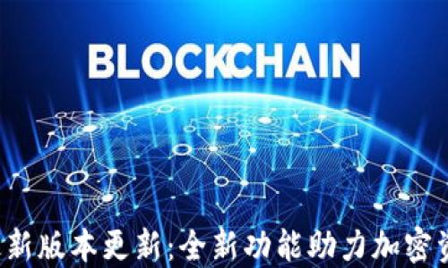 
TP钱包最新版本更新：全新功能助力加密资产管理！