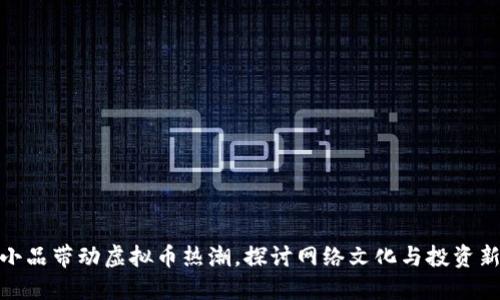 沈腾小品带动虚拟币热潮，探讨网络文化与投资新机遇