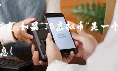 JB虚拟币（通常指的是“JB Coin”或类似名称的数字货币）并不是一个广为人知的主流加密货币。在加密货币市场中，存在着数以千计的项目，每个项目都有其独特的目标、技术和社区支持。

如果你想要了解某种名为“JB虚拟币”的具体信息，这里有一些可能的方向：

1. **项目背景**：了解“JB虚拟币”是由哪个团队或公司推出的，它的白皮书（如果有的话）中提到的技术架构和应用场景。

2. **市场表现**：可以查看一些加密货币市场的数据网站（如CoinMarketCap或CoinGecko）来确定它的市场价值、交易量及其他加密货币的表现。

3. **社区支持**：查看社交媒体、讨论论坛（如Reddit、Telegram等）上是否有关于“JB虚拟币”的讨论，分析社区的活跃程度和用户反馈。

4. **监管合规性**：了解这个币种是否符合你所在国家或地区的金融监管法律。

由于不同的虚拟币有不同的性质和目标，建议在投资之前彻底研究和评估相关信息。如果“JB虚拟币”是一个较新的项目，投资时要特别谨慎，以防潜在的诈骗或高风险。

如果有其他相关问题或具体的上下文，欢迎补充，我会尽力为你提供更详细的信息！