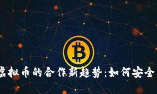 2023年银行与虚拟币的合作新趋势：如何安全高效地进行转账