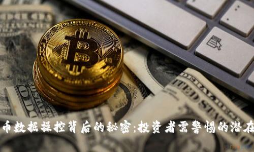 虚拟币数据操控背后的秘密：投资者需警惕的潜在风险